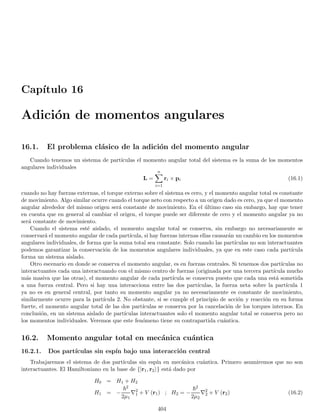 130 CAPÍTULO 2. CONSTRUCCIÓN FENOMENOLÓGICA DE LOS POSTULADOS
la intensidad es entonces proporcional a la amplitud del campo eléctrico total al cuadrado
I (x) ∝ |E (x)|2
= |E1 (x) + E2 (x)|2
I1 (x) ∝ |E1 (x)|2
; I2 (x) ∝ |E2 (x)|2
⇒ I (x) 6= I1 (x) + I2 (x)
si E1 (x) y E2 (x) se escriben en notación compleja, el término de interferencia resultante dependerá de la diferencia
en las fases complejas asociadas a E1 (x) y E2 (x). Esta interferencia explica el patrón de franjas que ocurre en
el fenómeno de difracción por dos rendijas. Si disminuı́mos la potencia de la fuente, las franjas de interferencia
disminuirán en intensidad pero no desaparecerán. De por sı́ este fue uno de los experimentos determinantes en
favor de la teorı́a ondulatoria en el siglo XIX.
Sin embargo, los resultados obtenidos cuando la potencia de la fuente es tal que los fotones se liberan uno a
uno, son realmente sorprendentes y entran en conflicto con la teorı́a puramente corpuscular pero también con la
teorı́a puramente ondulatoria.
Por una parte, si hacemos que el tiempo de exposición sea muy largo de manera que una gran cantidad de
fotones impactan la placa fotográfica, vemos que las franjas de interferencia no desaparecen a pesar de haber
eliminado la interacción entre los fotones. Por tanto, la teorı́a corpuscular no puede predecir este fenómeno. La
teorı́a ondulatoria en cambio ofrece una explicación satisfactoria al respecto.
De otra parte, si el tiempo de exposición lo hacemos muy corto de modo que solo unos pocos fotones impacten
la pantalla, vemos que los impactos sobre la placa son muy localizados como se esperarı́a de un comportamiento
corpuscular, y no se observa el patrón de interferencia con baja intensidad que predecirı́a la teorı́a ondulatoria.
Mas aún si el experimento para tiempos cortos de exposición se repite muchas veces para las mismas condiciones
iniciales (el mismo dispositivo con fotones de la misma energı́a y momento, ası́ como igual tiempo de exposición),
vemos que los pocos impactos localizados en cada experimento pueden tener una distribución muy diferente. Esto
indica que el proceso tiene un carácter altamente aleatorio que no es atribuı́ble al desconocimiento o falta de
control en las condiciones iniciales.
Si en cambio repetimos el experimento muchas veces bajo las mismas condiciones iniciales pero para tiempos
de exposición muy grandes, en los cuales muchos fotones han impactado la placa, vemos que el patrón contı́nuo
de intensidades se forma según lo indicado en la teorı́a ondulatoria, es decir con los patrones adecuados de
interferencia. Para este caso el fenómeno es altamente reproducible, es decir la distribución de intensidades es
esencialmente la misma en cada experimento.
Si se hacen experimentos para tiempos de exposición especı́ficos y estos tiempos de exposición se van incre-
mentando gradualmente, vemos que a medida que el tiempo de exposición aumenta el experimento se vuelve más
reproducible, pasando desde resultados muy aleatorios para tiempos de exposición cortos (pocos fotones inciden-
tes) hasta resultados altamente reproducibles para tiempos muy largos de exposición (muchos fotones incidentes).
Esto revela que la ley fundamental que rige al fenómeno debe ser de naturaleza probabilı́stica, ya que un modelo
probabilı́stico en general falla en sus predicciones cuando una muestra posee muy pocos elementos o eventos, pero
es altamente predictivo cuando la muestra consta de un enorme número de elementos o de eventos. En nuestro
caso los eventos son los impactos de los fotones sobre la placa y lo que vemos es que el patrón de interferencia se
va construyendo a medida que los fotones van impactando la placa.
Un aspecto que no hemos tocado hasta aquı́, es el referente a la determinación de la rendija por la cual pasa
cada fotón. Si queremos determinar por cual rendija pasa cada uno de los fotones que se emiten uno por uno,
podemos colocar dos detectores (digamos dos fotomultiplicadores) sobre cada rendija F1 y F2, en tal caso podemos
determinar completamente la rendija a través de la cual pasa cada fotón, ya que cuando se emite un fotón una
señal es registrada en uno de los detectores pero no en ambos al tiempo. Sin embargo, en este caso todos los
fotones detectados son absorbidos por los detectores y no alcanzan la pantalla. En otras palabras, la completa
determinación de la rendija por la cual pasa cada fotón destruyó completamente la información sobre el patrón de
difracción. Por otro lado, si dejamos un detector solo en F1 y dejamos abierto F2 veremos que cuando han pasado
muchos fotones cerca del 50 % han sido detectados (con respecto al experimento anterior). Concluı́mos que los
demás han pasado por F2 pero entonces el patrón de difracción que se construirá gradualmente sobre la pantalla
será el correspondiente a la difracción por una rendija, no se observará entonces el fenómeno de interferencia
 