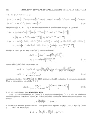 136 CAPÍTULO 2. CONSTRUCCIÓN FENOMENOLÓGICA DE LOS POSTULADOS
partı́cula material posee la siguiente relación con sus parámetros de onda
E = hν = ~ω ; p = ~k (2.49)
siendo ν, ω, k la frecuencia, frecuencia angular y número de onda respectivamente. La correspondiente longitud de
onda es
λ =
2π
|k|
=
h
|p|
(2.50)
una estimación de la longitud de onda de la materia ordinaria nos permite comprender porqué no observamos la
naturaleza ondulatoria de la materia ordinaria en el mundo macroscópico.
En virtud de la gran simetrı́a que parece existir entre la radiación y la materia, vamos a incorporar las ideas
ya recogidas de los experimentos ópticos para incorporarlas a la naturaleza de las partı́culas materiales. Estas
extrapolaciones están soportadas en el hecho de que experimentos similares a los ópticos se pueden realizar con
los electrones y otras partı́culas materiales, y observar que el comportamiento es muy similar al mostrado por los
fotones.
Comenzaremos entonces por mencionar que el concepto clásico de trayectoria será sustituı́do por el concepto
de una distribución dinámica (dependiente del tiempo) de probabilidad de que la partı́cula esté en cierta región
del espacio. Para ello será necesario encontrar una amplitud de probabilidad ψ (r, t) que estará asociada a un
campo escalar. A esta amplitud de probabilidad se le conoce como función de onda y me define el estado de una
partı́cula en un instante dado, es decir contiene toda la información posible sobre la partı́cula. La probabilidad de
encontrar a la partı́cula en un volumen d3r está dada por
dP (r, t) = C |ψ (r, t)|2
d3
r
donde C es una constante de normalización. Puesto que los experimentos muestran que esta distribución de
probabilidad presenta las propiedades ondulatorias, es necesario que la ecuación de movimiento que la genera
sea lineal y homogénea para que se cumpla el principio de superposición que se requiere para los fenómenos de
interferencia. Es claro que estos fenómenos de interferencia se verán reflejados en la probabilidad (al igual que en
la intensidad en los fenómenos ópticos), al elevar al cuadrado la cantidad ψ (r) (el análogo a E (r, t) en óptica).
Dado que la partı́cula debe estar siempre en algún lugar, es claro que la probabilidad total debe ser igual a la
unidad Z
C |ψ (r, t)|2
d3
r = 1 (2.51)
esto nos indica entonces que los estados fı́sicos ψ (r, t) deben ser funciones de cuadrado integrable en todas las
regiones accesibles a la partı́cula (es posible que ciertas condiciones fı́sicas hagan que algunas regiones no sean
accesibles). En otras palabras, la integral sobre el volumen accesible de la partı́cula debe ser convergente.
Asumiremos además que se cumple el principio de descomposición espectral aplicado a la medida de una
cantidad fı́sica arbitraria. Esto significa que (a) El resultado de la medida debe pertenecer a un conjunto de
autoresultados {a}. (b) Con cada autovalor a se asocia un autoestado, es decir una autofunción ψa (r). Esta
autofunción cumple la condición de que si ψ (r, t0) = ψa (r) siendo t0 el instante en el cual se realiza la medida, el
resultado de tal medida nos dará con toda certeza el autovalor a. (c) Para todo estado ψ (r, t) la probabilidad Pa
de obtener el autovalor a cuando se realiza una medida en el tiempo t0, se encuentra descomponiendo ψ (r, t) en
los autoestados ψa (r, t)
ψ (r, t0) =
X
a
caψa (r) ; Pa =
|ca|2
P
b |cb|2 =
|hψa |ψi|2
hψ |ψi
;
X
a
Pa = 1
en virtud de la arbitrariedad del estado inicial ψ (r, t0), lo anterior implica que los autoestados ψa (r) deben ser
completos, es decir deben formar una base para el conjunto de todos los estados fı́sicos posibles, esto nos llevará
de manera natural al concepto de observable. (d) Si la medida nos arroja un autovalor a, la partı́cula quedará
 