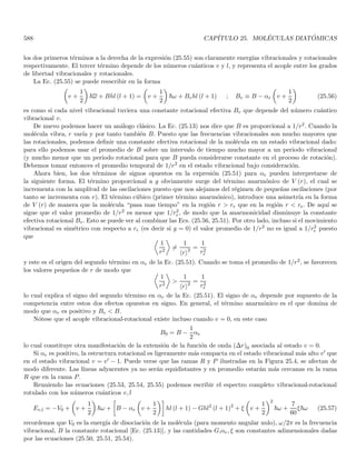 162 CAPÍTULO 3. ECUACIÓN DE SCHRÖDINGER Y SUS PROPIEDADES
λ2 |ψ2 (t0)i entonces el estado en un tiempo t posterior será |ψ (t)i = λ1 |ψ1 (t)i + λ2 |ψ2 (t)i con lo cual tenemos
una correspondencia lineal entre |ψ (t0)i y |ψ (t)i. Por tanto, hay un operador lineal conocido como operador
evolución temporal que conecta a estas dos funciones
|ψ (t)i = U (t, t0) |ψ (t0)i (3.23)
analizaremos este operador más en detalle en la Sec. 7.1.
3.3.3. Conservación de la probabilidad
En virtud de la interpretación de |ψ (r, t)|2
como una densidad de probabilidad es necesario que
hψ (t)| ψ (t)i = kψk2
=
Z
|ψ (r, t)|2
d3
r = 1
para todo tiempo, i.e. en cualquier instante la partı́cula debe encontrarse en algún lugar del espacio (excepto
cuando hay procesos de creación y destrucción de partı́culas que no incluı́mos en el presente formalismo). Esto
significa que la norma de un ket |ψ (t)i debe ser constante en el tiempo. Es necesario por tanto que la ecuación
de Schrödinger mantenga invariante en el tiempo la norma de los vectores, con el fin de dar una interpretación
probabilı́stica coherente.
Para mirar la conservación de la probabilidad debemos evaluar la derivada total de la norma en el tiempo
d
dt
hψ (t)| ψ (t)i =

d
dt
hψ (t)|

|ψ (t)i + hψ (t)|

d
dt
|ψ (t)i

(3.24)
la derivada temporal del ket se obtiene directamente de la ecuación de Schrödinger Ec. (3.22)
d
dt
|ψ (t)i =
1
i~
H (t) |ψ (t)i (3.25)
para obtener la derivada temporal del bra, sacamos el hermı́tico conjugado de dicha ecuación
d
dt
hψ (t)| = −
1
i~
hψ (t)| H†
(t) = −
1
i~
hψ (t)| H (t) (3.26)
donde hemos usado la hermiticidad de H. Reemplazando (3.25) y (3.26) en (3.24) se obtiene
d
dt
hψ (t)| ψ (t)i =

−
1
i~
hψ (t)| H (t)

|ψ (t)i + hψ (t)|

1
i~
H (t) |ψ (t)i

= 0
esto implica entonces que si normalizamos el estado inicial, el estado en cualquier tiempo continuará normaliza-
do. Nótese la importancia de la hermiticidad de H para lograr la conservación de la norma y por tanto, de la
probabilidad.
3.3.4. La ecuación de continuidad para la probabilidad
Por simplicidad trabajaremos el caso de una sola partı́cula (sin espı́n). Asumiremos que la función de onda
ψ (r, t) está normalizada, en tal caso |ψ (r, t)|2
representa la densidad de probabilidad de que la partı́cula esté en
la posición r en el tiempo t
dP (r, t) = ρ (r, t) dV = |ψ (r, t)|2
dV (3.27)
tenemos que la probabilidad total nos da
PT ≡
Z
ρ (r, t) dV = 1
 