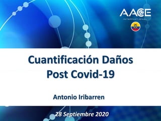 Antonio Iribarren
28 Septiembre 2020
Cuantificación Daños
Post Covid-19
 