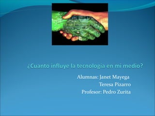 Alumnas: Janet Mayega
Teresa Pizarro
Profesor: Pedro Zurita
 
