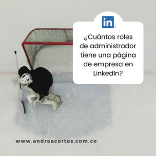 ¿Cuántos roles
de administrador
tiene una página
de empresa en
LinkedIn?
www.andreacortes.com.co
 