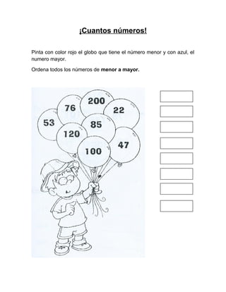 ¡Cuantos números!
Pinta con color rojo el globo que tiene el número menor y con azul, el
numero mayor.
Ordena todos los números de menor a mayor.