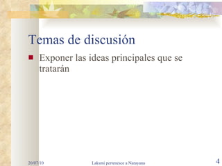 Temas de discusión Exponer las ideas principales que se tratarán 20/07/10 Laksmi pertenesce a Narayana 