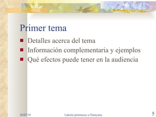Primer tema Detalles acerca del tema Información complementaria y ejemplos Qué efectos puede tener en la audiencia 20/07/10 Laksmi pertenesce a Narayana 