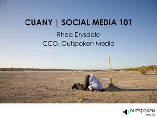 CUANY | SOCIAL MEDIA 101 Rhea Drysdale COO, Outspoken Media 