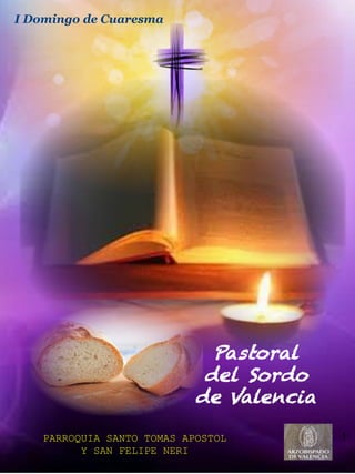 I Domingo de Cuaresma
1
Pastoral
del Sordo
de Valencia
PARROQUIA SANTO TOMAS APOSTOL
Y SAN FELIPE NERI
 