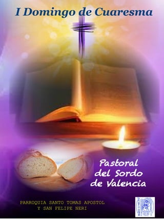 I Domingo de Cuaresma
1
Pastoral
del Sordo
de Valencia
PARROQUIA SANTO TOMAS APOSTOL
Y SAN FELIPE NERI
 