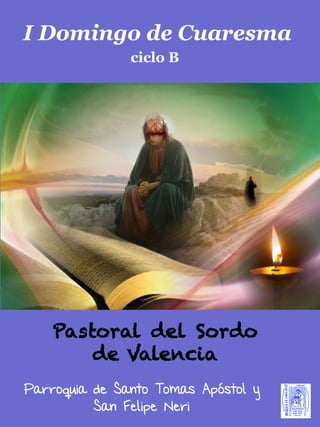 ciclo B
I Domingo de Cuaresma
Pastoral del Sordo
de Valencia
Parroquia de Santo Tomas Apóstol y
San Felipe Neri
 