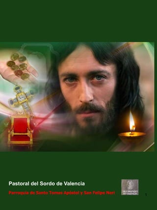 1
Pastoral del Sordo de Valencia
Parroquia de Santo Tomas Apóstol y San Felipe Neri
 