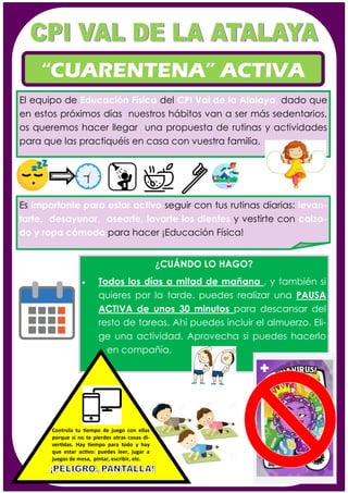 “CUARENTENA” ACTIVA
El equipo de Educación Física del CPI Val de la Atalaya, dado que
en estos próximos días nuestros hábi...