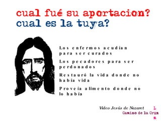 Los enfermos acudían para ser curados Los pecadores para ser perdonados Restauró la vida donde no había vida Proveía alimento donde no lo había Video Jesús de Nazaret 