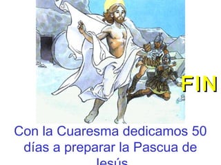 Con la Cuaresma dedicamos 50
días a preparar la Pascua de
FINFIN
 