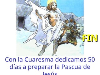 Con la Cuaresma dedicamos 50
días a preparar la Pascua de
FIN
FIN
 