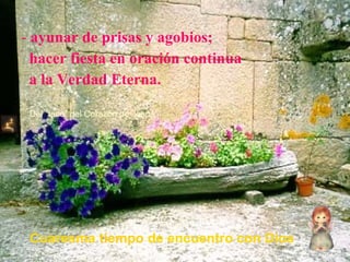 ayunar de prisas y agobios; hacer fiesta en oración continua a la Verdad Eterna. Cuaresma tiempo de encuentro con Dios Del “taco” del Corazón de Jesús