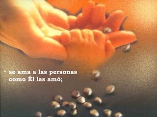 se ama a las personas  como Él las amó; 