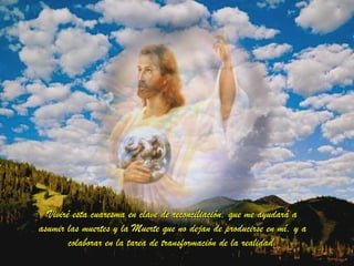 Viviré esta cuaresma en clave de reconciliación, que me ayudará aViviré esta cuaresma en clave de reconciliación, que me ayudará a
asumir las muertes y la Muerte que no dejan de producirse en mí, y aasumir las muertes y la Muerte que no dejan de producirse en mí, y a
colaborar en la tarea de transformación de la realidad.colaborar en la tarea de transformación de la realidad.
 