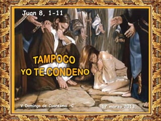 Juan 8, 1-11




V Domingo de Cuaresma -C                         17 marzo 2013.
                    Hacer click para continuar
 