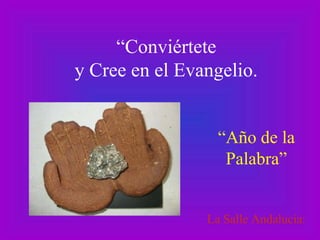 “Conviértete
y Cree en el Evangelio.


                  “Año de la
                   Palabra”


                La Salle Andalucía:
 
