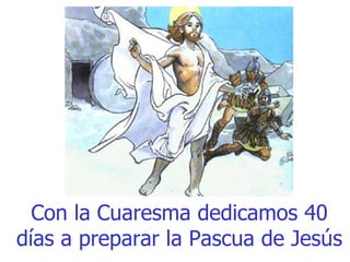 Con la Cuaresma dedicamos 40 días a preparar la Pascua de Jesús 