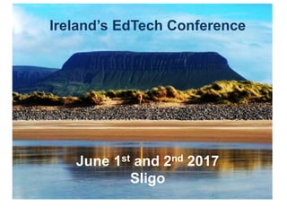 Ireland’s EdTech Conference
June 1st and 2nd 2017
Sligo
 