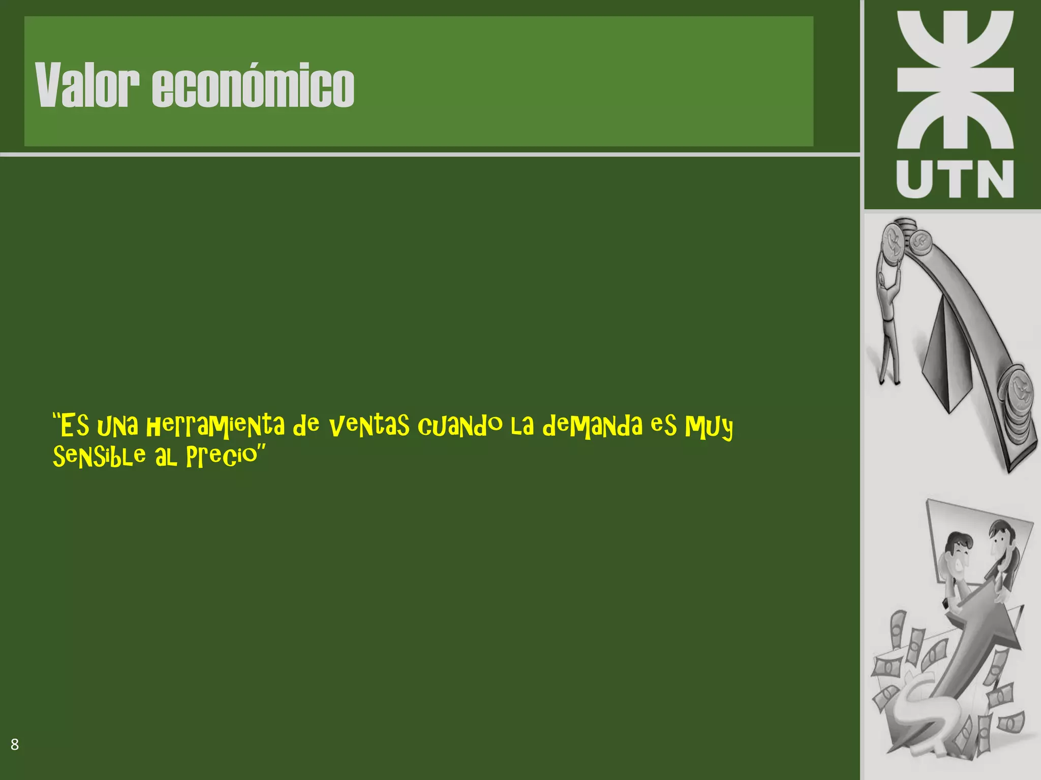 Valor económico
“Es una herramienta de ventas cuando la demanda es muy
sensible al Precio”
8
 