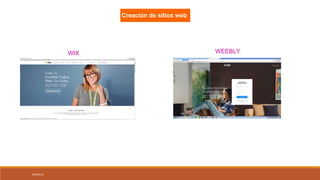 07/03/15
Creación de sitios web
Para crear páginas web gratis tan sólo necesitas una dirección de correo electrónico para registrarte en el sitio y
una idea para crear un contenido de calidad.
Plataformas disponibles:
WIX
http://es.wix.com/
Wix es un editor online con una interfaz de arrastrar
y soltar (drag and drop) que te permite aprender a
hacer páginas web sin necesidad de molestarte con
cualquier código o programación web
WEEBLY
http://www.weebly.com/
En Weebly podrás crear tu sitio web de una forma
sencilla y rápida gracias a su sistema drag and drop,
con el que podrás crear tu página web gratis con
sólo unos clicks.
 