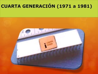 CUARTA GENERACIÓN (1971 a 1981)
 
