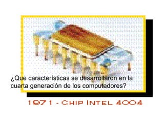 ¿Que características se desarrollaron en la cuarta generación de los computadores?