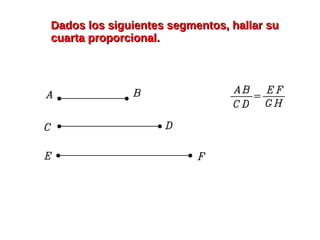 Dados los siguientes segmentos, hallar suDados los siguientes segmentos, hallar su
cuarta proporcional.cuarta proporcional.