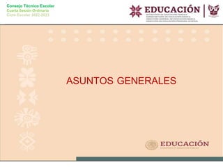 Consejo Técnico Escolar
Cuarta Sesión Ordinaria
Ciclo Escolar 2022-2023
ASUNTOS GENERALES
 