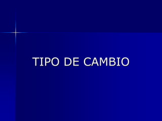 TIPO DE CAMBIO
 