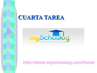 CUARTA TAREA http://www.myschoolog.com/home 