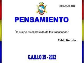 “la suerte es el pretexto de los fracasados.”
Pablo Neruda.
14 DE JULIO, 2022
 