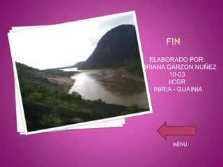 ELABORADO POR:
ADRIANA GARZON NUÑEZ
10-03
IICGR
INIRIA - GUAINIA

MENU

 