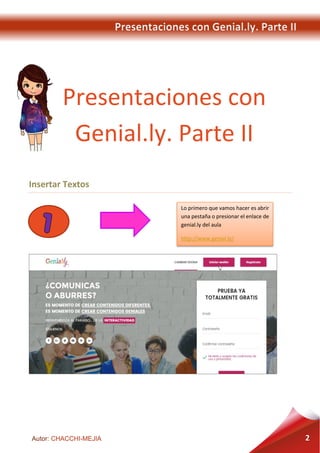 Presentaciones con Genial.ly. Parte II
Autor: CHACCHI-MEJIA 2
Insertar Textos
Presentaciones con
Genial.ly. Parte II
Lo primero que vamos hacer es abrir
una pestaña o presionar el enlace de
genial.ly del aula
http://www.genial.ly/