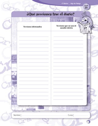 4˚ Básico

Hoja de Trabajo
Lección

25

¿Qué secciones trae el diario?
Secciones interesantes	

Nombre

Secciones que no son de
nuestro interés

Curso

59

 