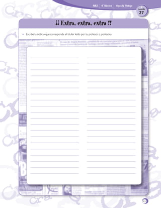 NB2

4˚ Básico

Hoja de Trabajo
Lección

27

¡¡ Extra, extra, extra !!
•	 Escribe la noticia que corresponda al titular leído por tu profesor o profesora.

63

 