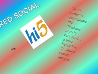 Es un espacio especialmente diseñado para la recreación y para hacer los llamados cyber  amigosRED SOCIALEjm: 