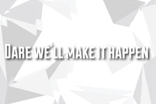 Dare we’ll make it happen

 
