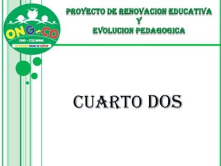 PROYECTO DE RENOVACION EDUCATIVA  Y  EVOLUCION PEDAGOGICA CUARTO DOS 