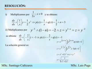 RESOLUCIÓN:Multiplicamos por                        y se obtiene:ii) Multiplicamos por  se obtieneLa solución general es:MSc. Santiago Cañizares                                                  MSc. Luis Puga