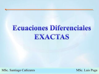 Ecuaciones Diferenciales EXACTASMSc. Santiago Cañizares                                                  MSc. Luis Puga