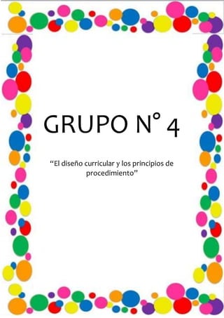 GRUPO N° 4
“El diseño curricular y los principios de
procedimiento”
 