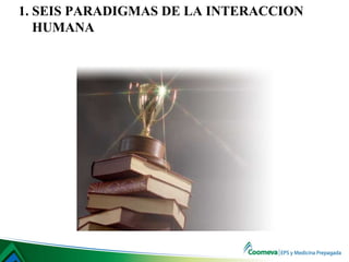 1. SEIS PARADIGMAS DE LA INTERACCION
HUMANA
 