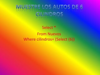 Select *
      From Nuevos
Where cilindros= (Select (6))
 