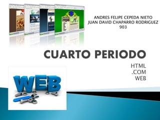 HTML
.COM
WEB
ANDRES FELIPE CEPEDA NIETO
JUAN DAVID CHAPARRO RODRIGUEZ
903
 