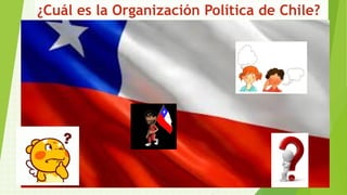 ¿Cuál es la Organización Política de Chile?
 