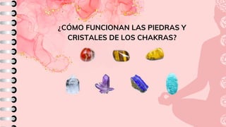 ¿CÓMO FUNCIONAN LAS PIEDRAS Y
CRISTALES DE LOS CHAKRAS?
 