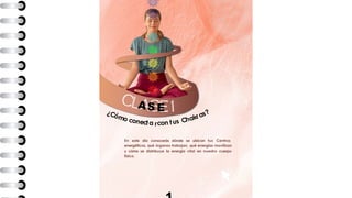 AS E
¿Cómo conecta rcon t us Chakras?
En este día conocerás dónde se ubican tus Centros
energéticos, qué órganos trabajan, qué energías movilizan
y cómo se distribuye la energía vital en nuestro cuerpo
físico.
 